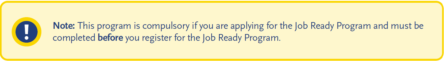 Note: This program must be completed before registering for the Job Ready Program. Mandatory for Job Ready Program applicants.