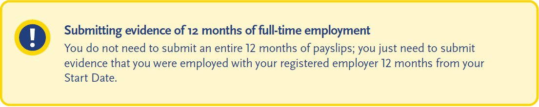 Information notice titled "Submitting evidence of 12 months of full-time employment". The notice advises that applicants do not need to submit 12 months of payslips. Instead, applicants only need to provide evidence showing employment with their registered employer 12 months after their Start Date. The notice is displayed in a pale yellow box with a blue and yellow exclamation mark icon.